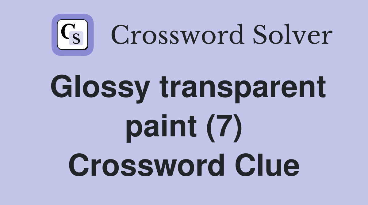 Glossy transparent paint (7) Crossword Clue Answers Crossword Solver